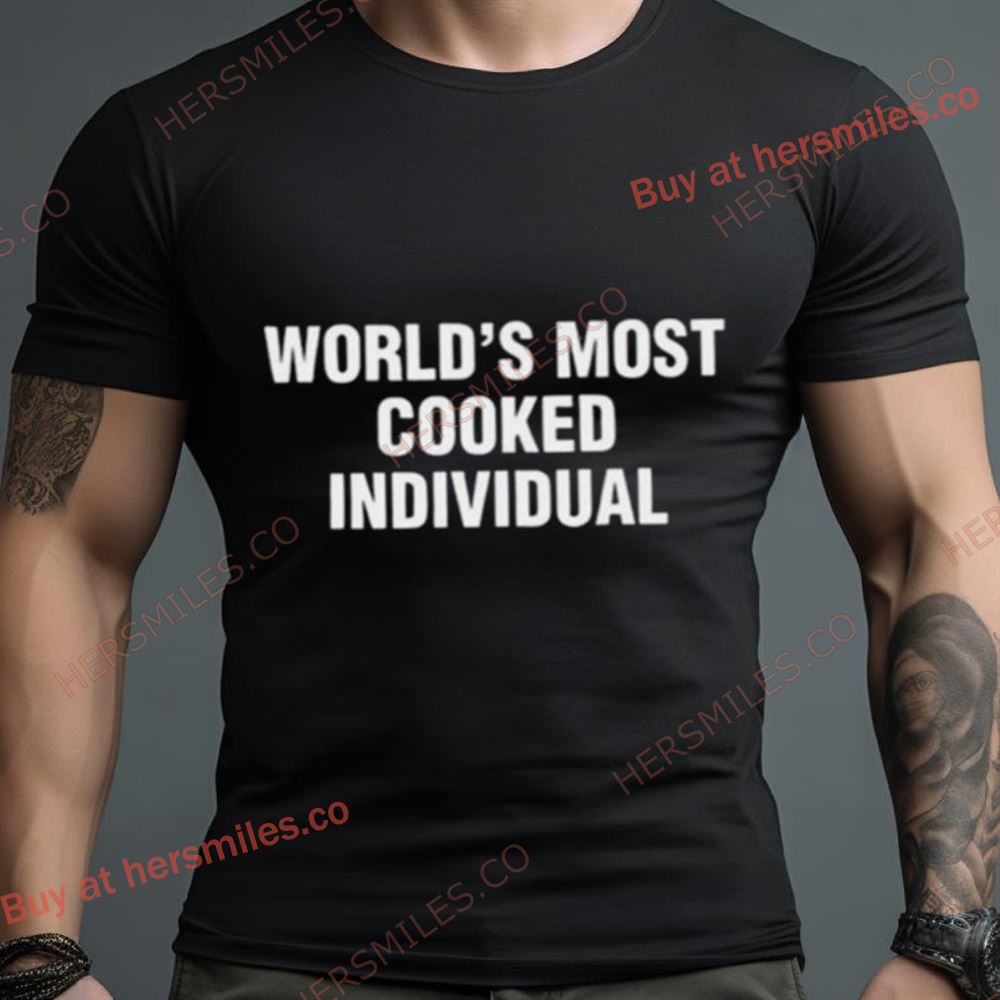 World’S Most Cooked Individual Shirt