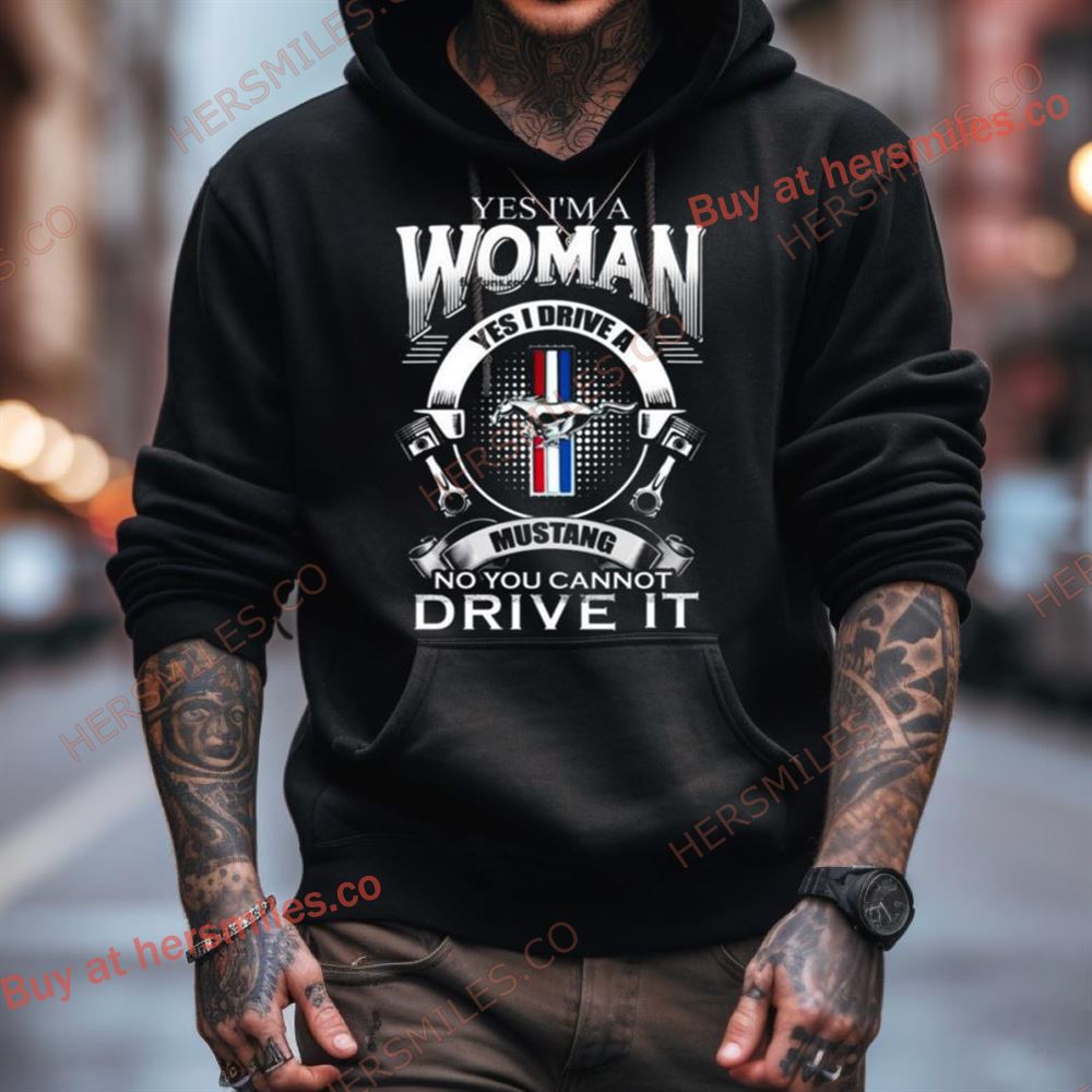 Yes I Am A Woman Yes I Drive A Mustang Logo No You Cannot Drive It Shirt Yes I Am A Woman Yes I Drive A Mustang Logo No You Cannot Drive It Shirt
