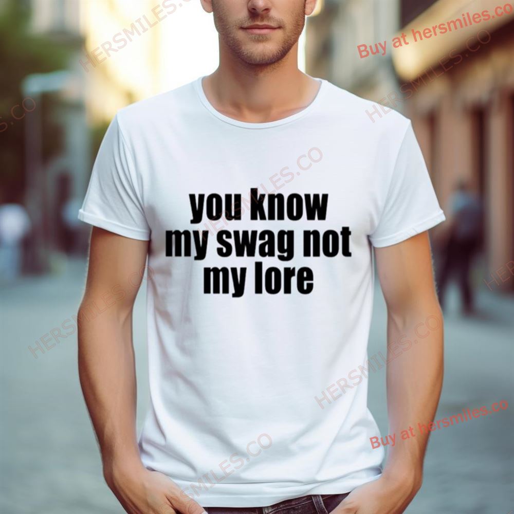You Know My Swag Not My Lore Shirt