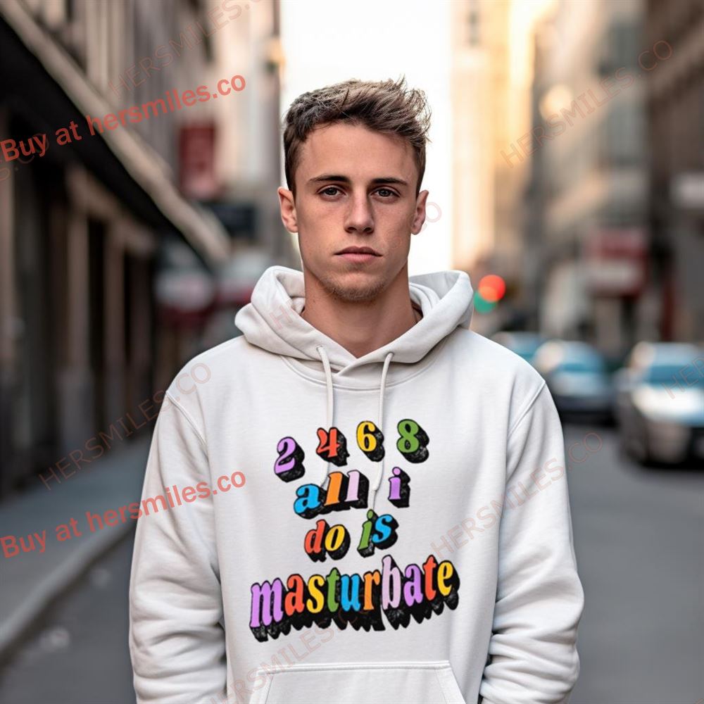 2468 All All I Do Is Masturbate Shirt 2468 All All I Do Is Masturbate Shirt