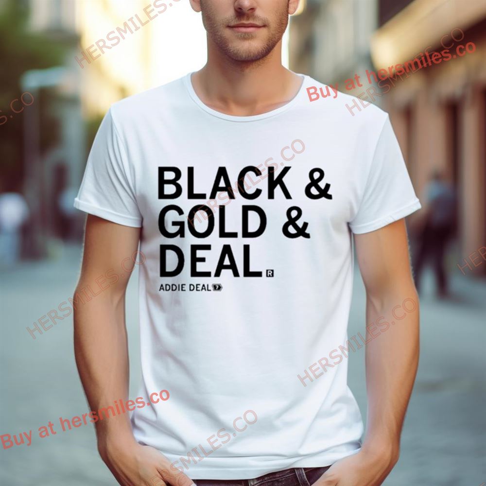 Black And Gold And Deal Addie Deal Shirt