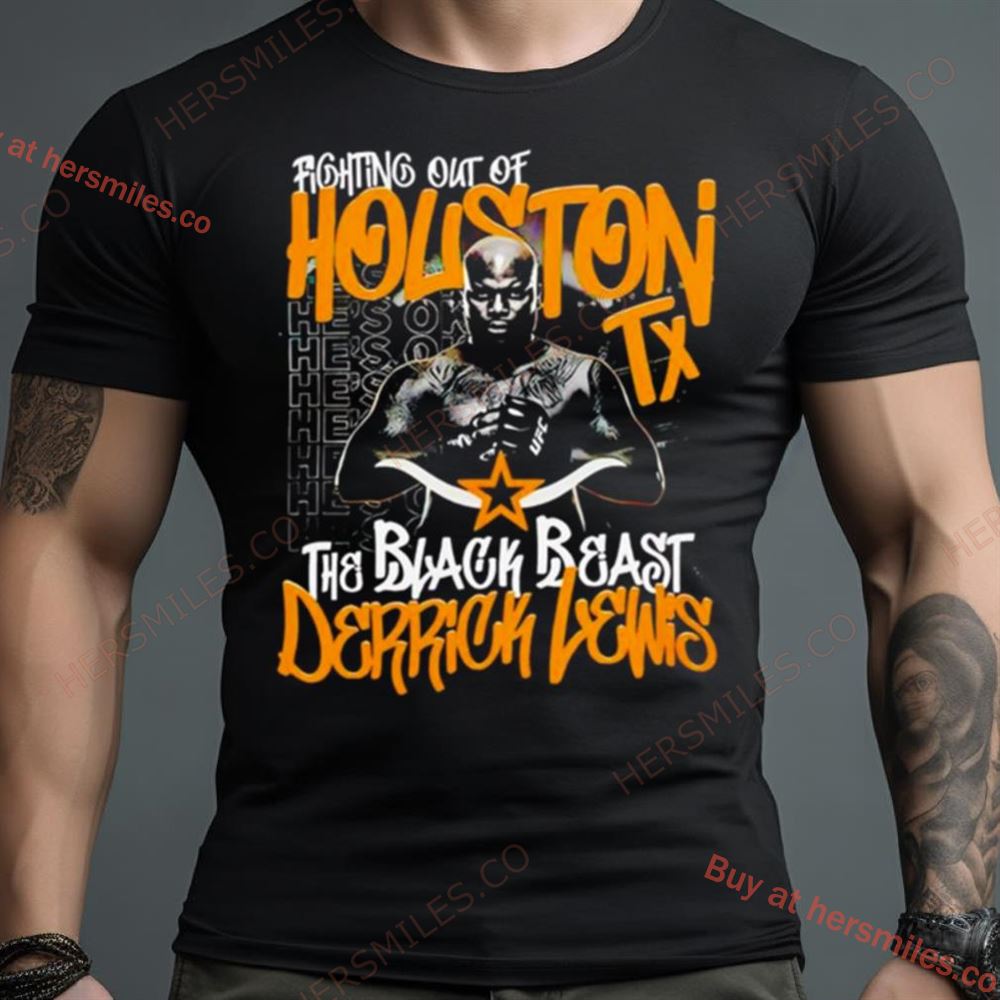 Fighting Out Of Houston Tx The Black Beast Derrick Lewis Ufc Shirt