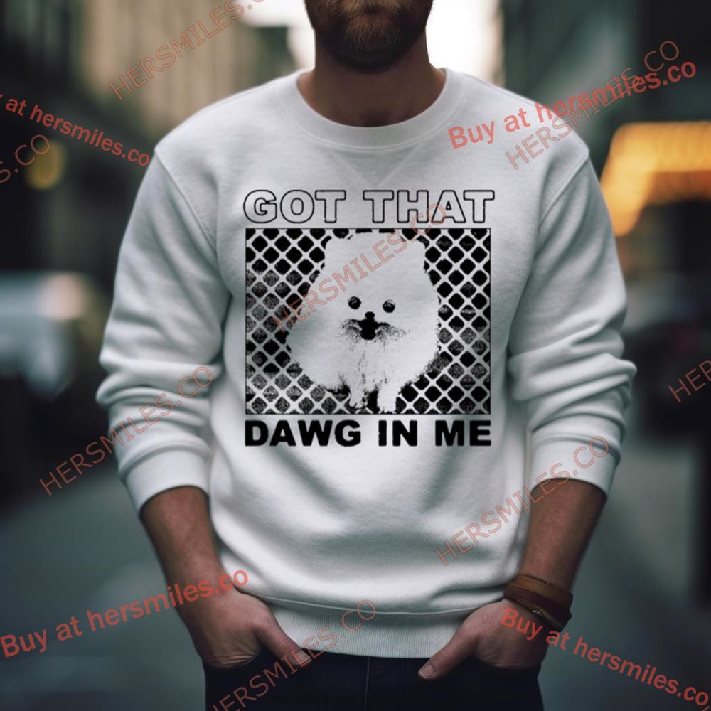 Got That Dawg In Me Pomeranian Dog Shirt Got That Dawg In Me Pomeranian Dog Shirt