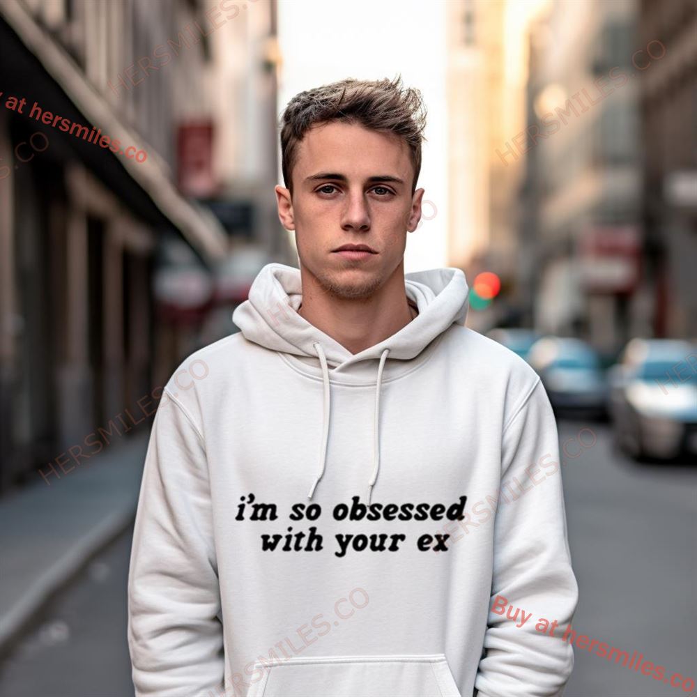 I'M So Obsessed With Your Ex Shirt