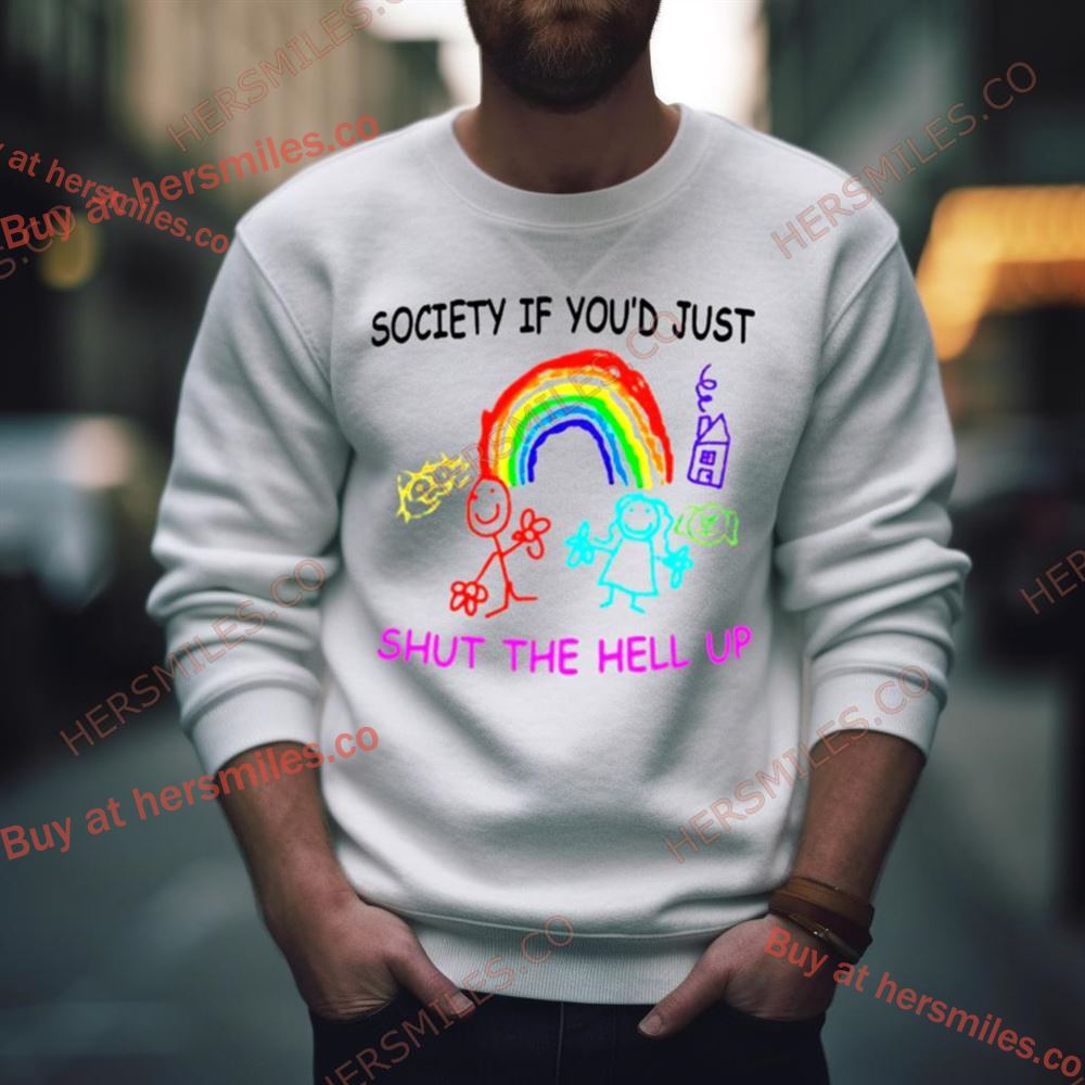 Rainbow Society If You'D Just Shut The Hell Up Shirt Rainbow Society If You'D Just Shut The Hell Up Shirt