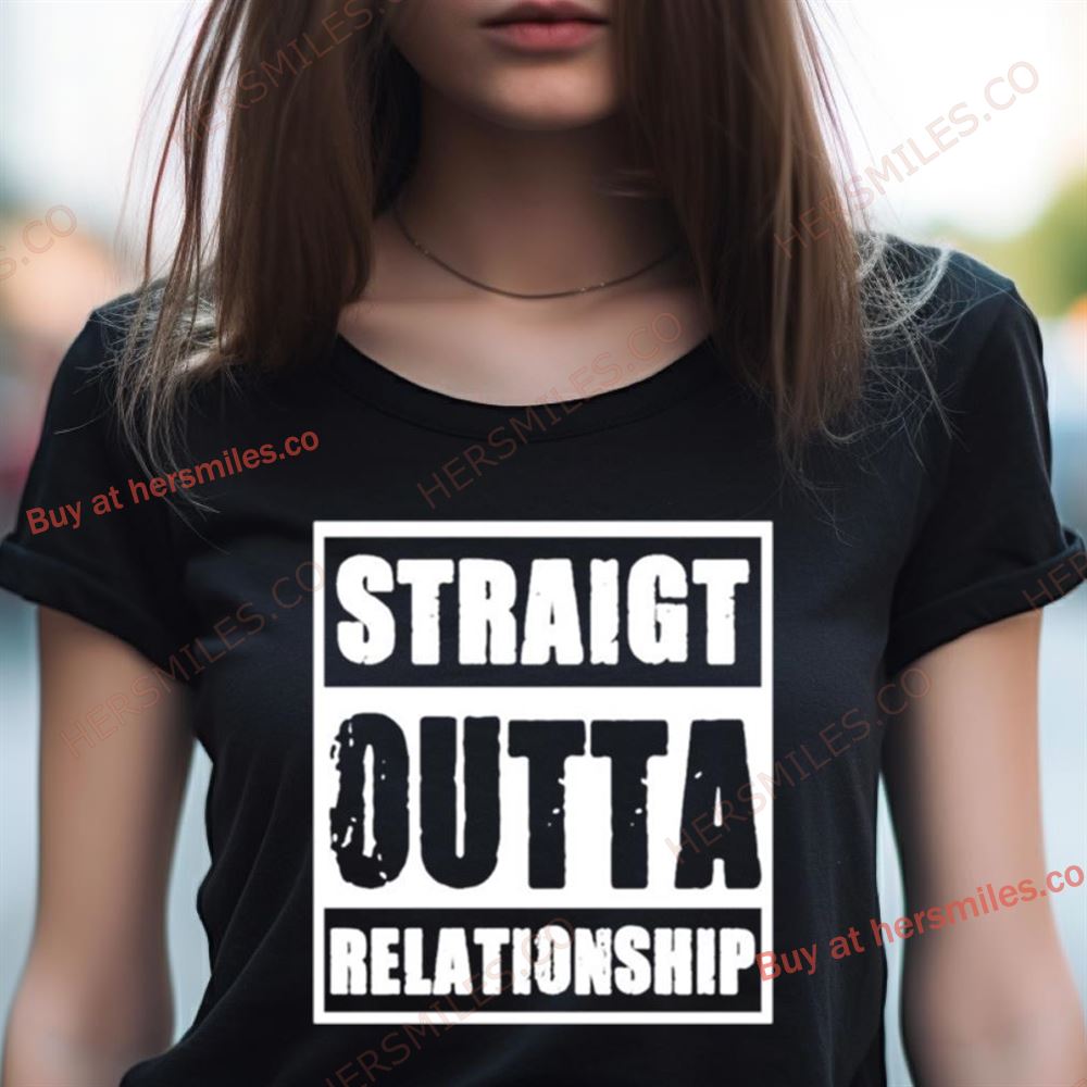 Straight Outta Relationship Shirt Straight Outta Relationship Shirt
