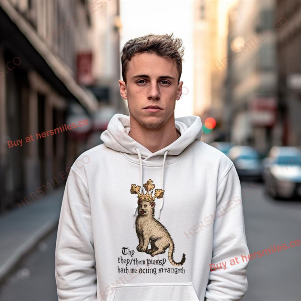 Thy They Them Pussy Hath Me Acting Strangeth Shirt Thy They Them Pussy Hath Me Acting Strangeth Shirt