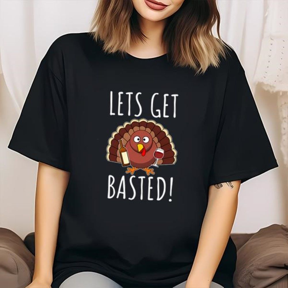 Turkey Lets Get Basted Thanks Giving T-shirt Turkey Lets Get Basted Thanks Giving T-shirt